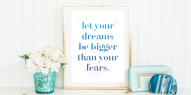 Let your dreams be bigger than your fears. // Free Printable Motivational Quote from Elegance and Enchantment // Easy decor for your home, office, studio or classroom!