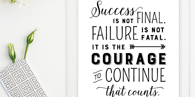 Success is not final. Failure is not fatal. It is the courage to continue that counts. - Winston Churchill // Free printable art quote from Elegance & Enchantment