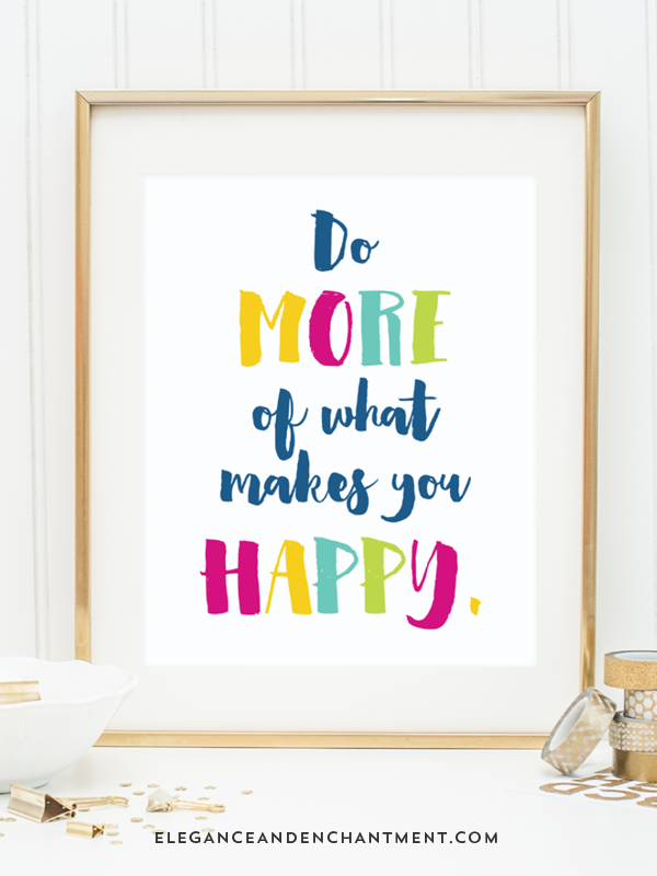 Do more of what makes you happy // Free printable art from Elegance & Enchantment