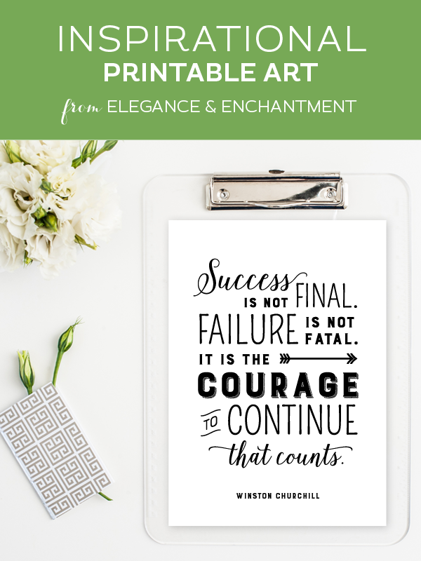 Success is not final. Failure is not fatal. It is the courage to continue that counts. - Winston Churchill // Free printable art quote from Elegance & Enchantment