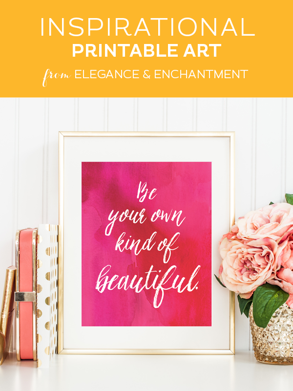 Be your own kind of beautiful // Great, last minute Mother’s Day gift // Free printable art quote from Elegance & Enchantment