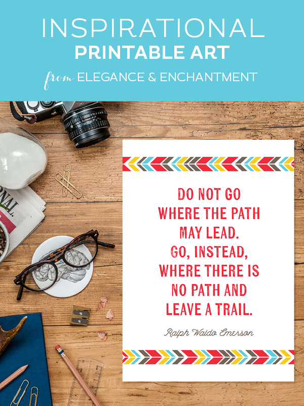 Do not go where the path may lead. Go, instead where there is no path and leave a trail. - Ralph Waldo Emerson // Free printable art from Elegance & Enchantment 