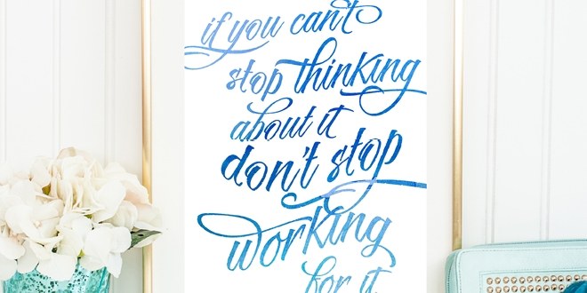 If you can’t stop thinking about it, don’t stop working for it! Inspirational watercolor calligraphy art printable // Motivation Monday Design by Elegance and Enchantment