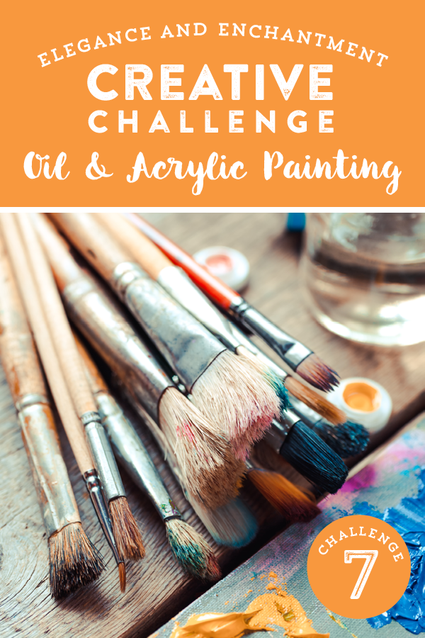 Join the Elegance and Enchantment Creative Challenge for Month 7 - Oil and Acrylic Painting! If painting isn’t your thing, you can join in on one of the other creative projects that we will be challenging ourselves to throughout the year!