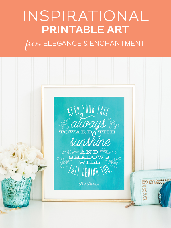Weekly dose of free printable inspiration from Elegance and Enchantment! // Keep your face always toward the sun and the shadows will fall behind you. - Walt Whitman // Simply print, trim and frame this patriotic quote for an easy, last minute gift or use it to update the artwork in your home, church, classroom or office.