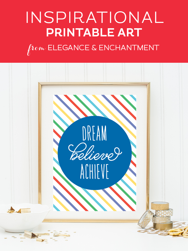 Weekly dose of free printable inspiration from Elegance and Enchantment! // Dream. Believe. Achieve. // Simply print, trim and frame this quote for an easy, last minute gift or use it to update the artwork in your home, church, classroom or office.