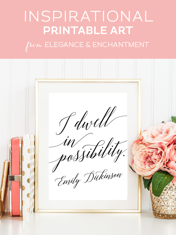 Weekly dose of free printable inspiration from Elegance and Enchantment! // I dwell in possibility - Emily Dickinson // Simply print, trim and frame this quote for an easy, last minute gift or use it to update the artwork in your home, church, classroom or office.