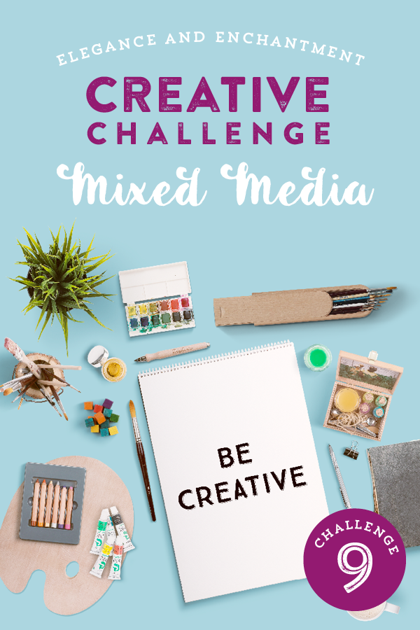 Join the Elegance and Enchantment Creative Challenge for Month 9 - Mixed Media! You can also join in on one of the other creative projects that we will be challenging ourselves to throughout the year!