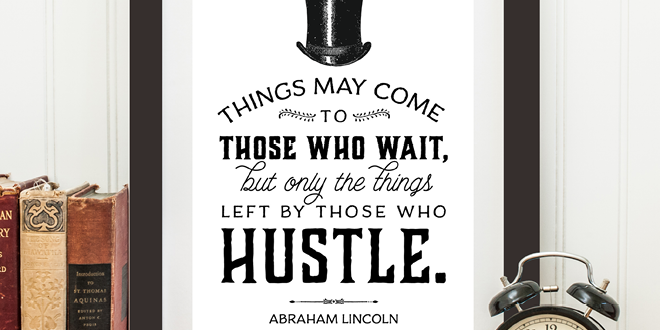 Weekly dose of free printable inspiration from Elegance and Enchantment! // Things may come to those who wait, but only the things left by those who hustle. - Abraham Lincoln // Simply print, trim and frame this quote for an easy, last minute gift or use it to update the artwork in your home, church, classroom or office.