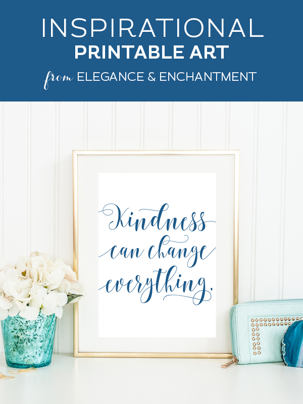 Your weekly dose of free printable inspiration from Elegance and Enchantment! // “Kindness can change everything.” // Simply print, trim and frame this quote for an easy, last minute gift or use it to update the artwork in your home, church, classroom or office.