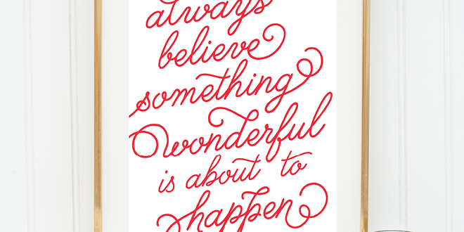 Your weekly dose of free printable inspiration from Elegance and Enchantment! // “Always believe something wonderful is about to happen.” // Simply print, trim and frame this quote for an easy, last minute gift or use it to update the artwork in your home, church, classroom or office.