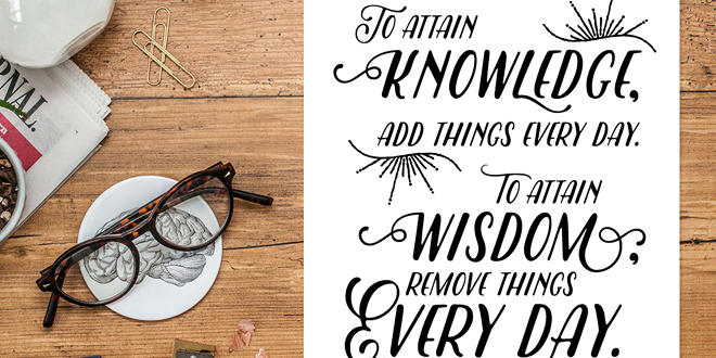 Your weekly dose of free printable inspiration from Elegance and Enchantment! // “To attain knowledge, add things every day. To attain wisdom, remove things every day.” Lao Tzu // Simply print, trim and frame this quote for an easy, last minute gift or use it to update the artwork in your home, church, classroom or office.