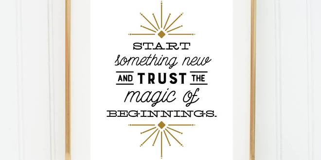 Your weekly free printable inspirational quote from Elegance and Enchantment! // Start something new and trust in the magic of beginnings. // Simply print, trim and frame this quote for an easy, last minute gift or use it to update the artwork in your home, church, classroom or office. #enchantingmondays