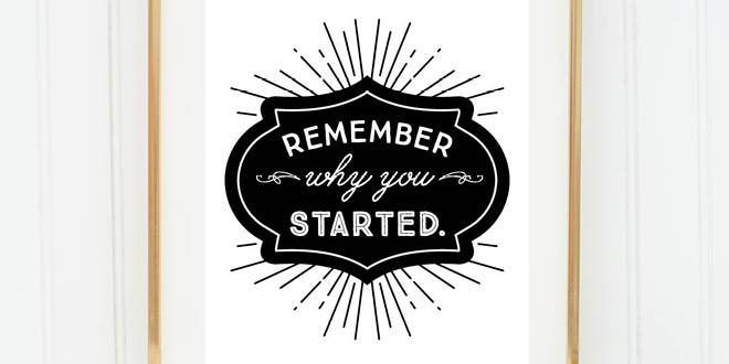 Your weekly free printable inspirational quote from Elegance and Enchantment! // "Remember why you started." // Simply print, trim and frame this quote for an easy, last minute gift or use it to update the artwork in your home, church, classroom or office. #enchantingmondays