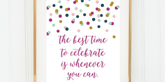 Your weekly free printable inspirational quote from Elegance and Enchantment! // “The best time to celebrate is whenever you can.” // Simply print, trim and frame this quote for an easy, last minute gift or use it to update the artwork in your home, church, classroom or office. #enchantingmondays