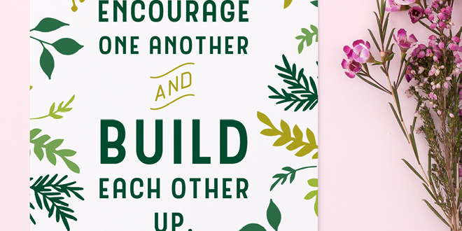 Your weekly free printable inspirational quote from Elegance and Enchantment! // Encourage one another and build each other up. - 1 Thessalonians 5:11 // Simply print, trim and frame this quote for an easy, last minute gift or use it to update the artwork in your home, church, classroom or office. #enchantingmondays