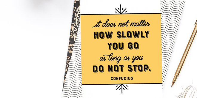 Your weekly free printable inspirational quote from Elegance and Enchantment! // "It Does Not Matter How Slowly You Go, As Long As You Don't Stop." - Confucius // Simply print, trim and frame this quote for an easy, last minute gift or use it to update the artwork in your home, church, classroom or office. #enchantingmondays
