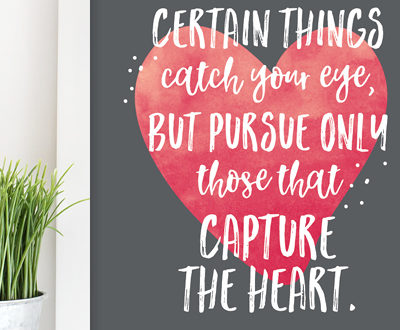 Your weekly free printable inspirational quote from Elegance and Enchantment! // Certain Things Catch Your Eye, But Pursue Only Those That Capture The Heart. // Simply print, trim and frame this quote for an easy, last minute gift or use it to update the artwork in your home, church, classroom or office. #enchantingmondays.